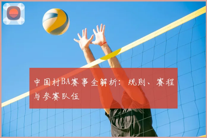 中国村BA赛事全解析:规则、赛程与参赛队伍