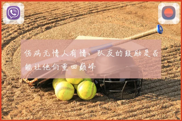 伤病无情人有情，队友的鼓励是否能让他们重回巅峰